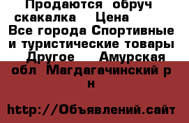 Продаются: обруч, скакалка  › Цена ­ 700 - Все города Спортивные и туристические товары » Другое   . Амурская обл.,Магдагачинский р-н